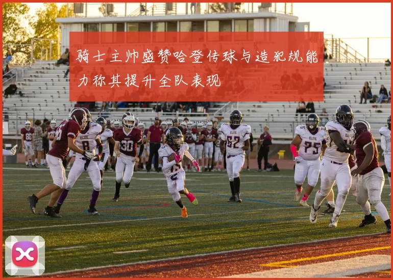 骑士主帅盛赞哈登传球与造犯规能力称其提升全队表现