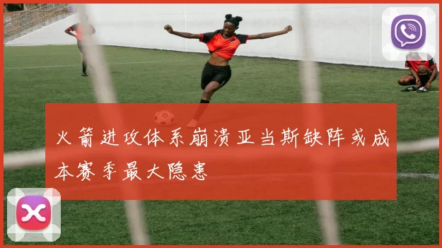 火箭进攻体系崩溃亚当斯缺阵或成本赛季最大隐患