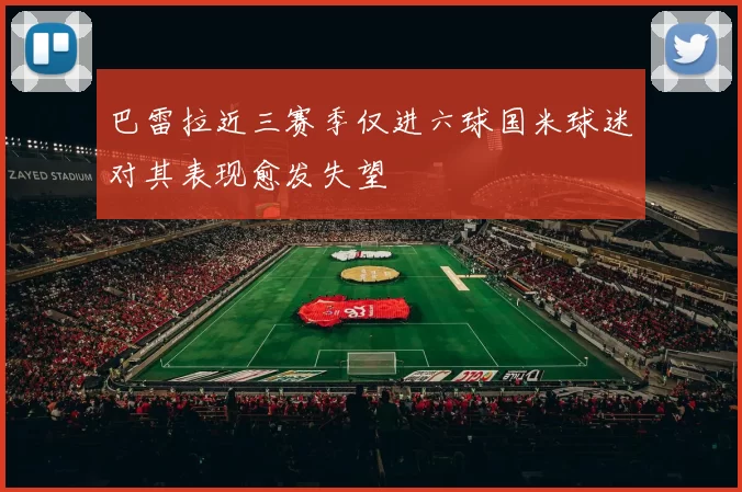巴雷拉近三赛季仅进六球国米球迷对其表现愈发失望